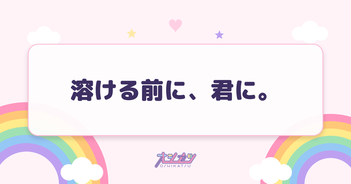 溶ける前に、君に。（いぎなり東北産）