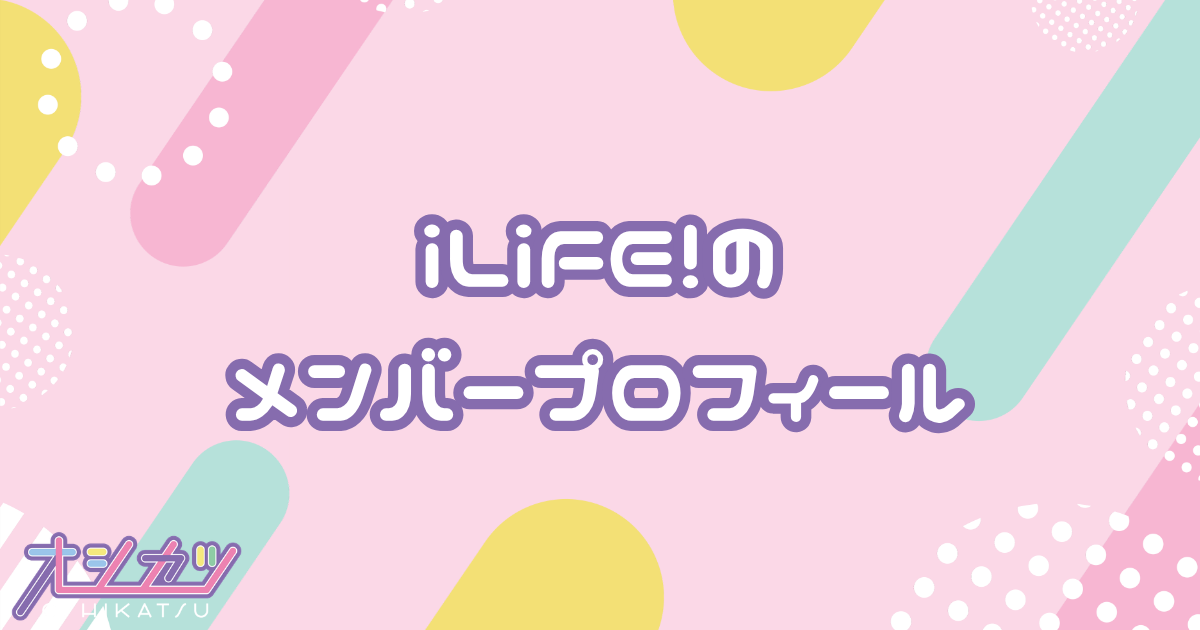 iLiFE!（アイライフ）メンバー9人のプロフィール