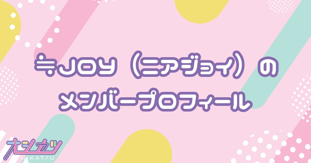 ≒JOY（ニアリーイコールジョイ）メンバー12人のプロフィール
