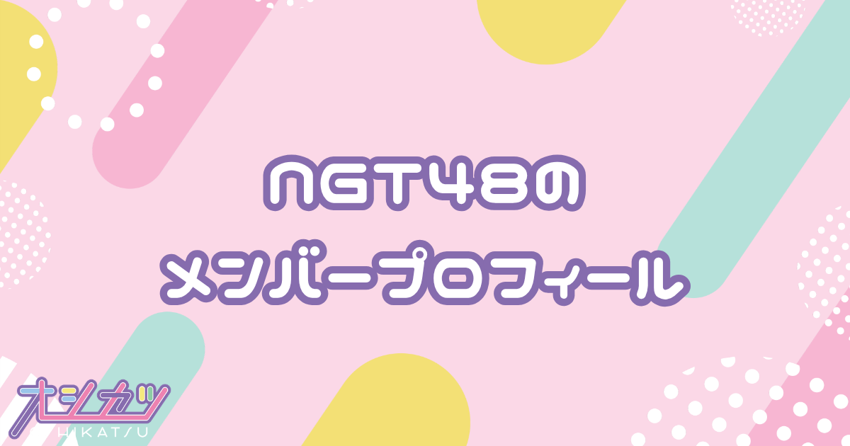 NGT48（エヌジーティーフォーティーエイト）メンバー33人のプロフィール
