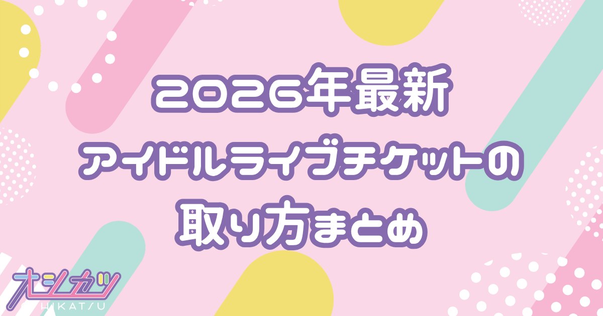 アイドルライブチケットの取り方まとめ2026