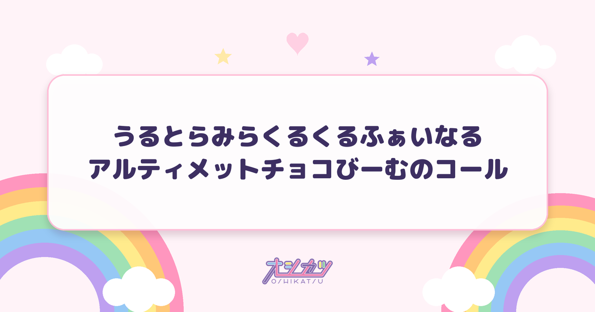 うるとらみらくるくるふぁいなるアルティメットチョコびーむのコール