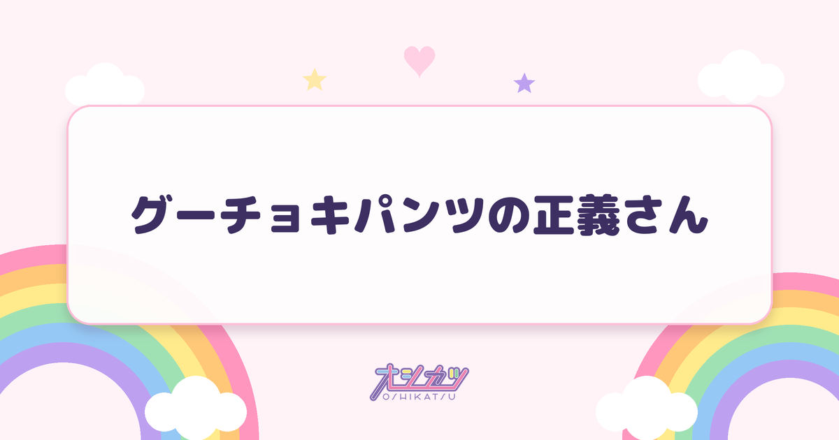 グーチョキパンツの正義さん（わーすた）