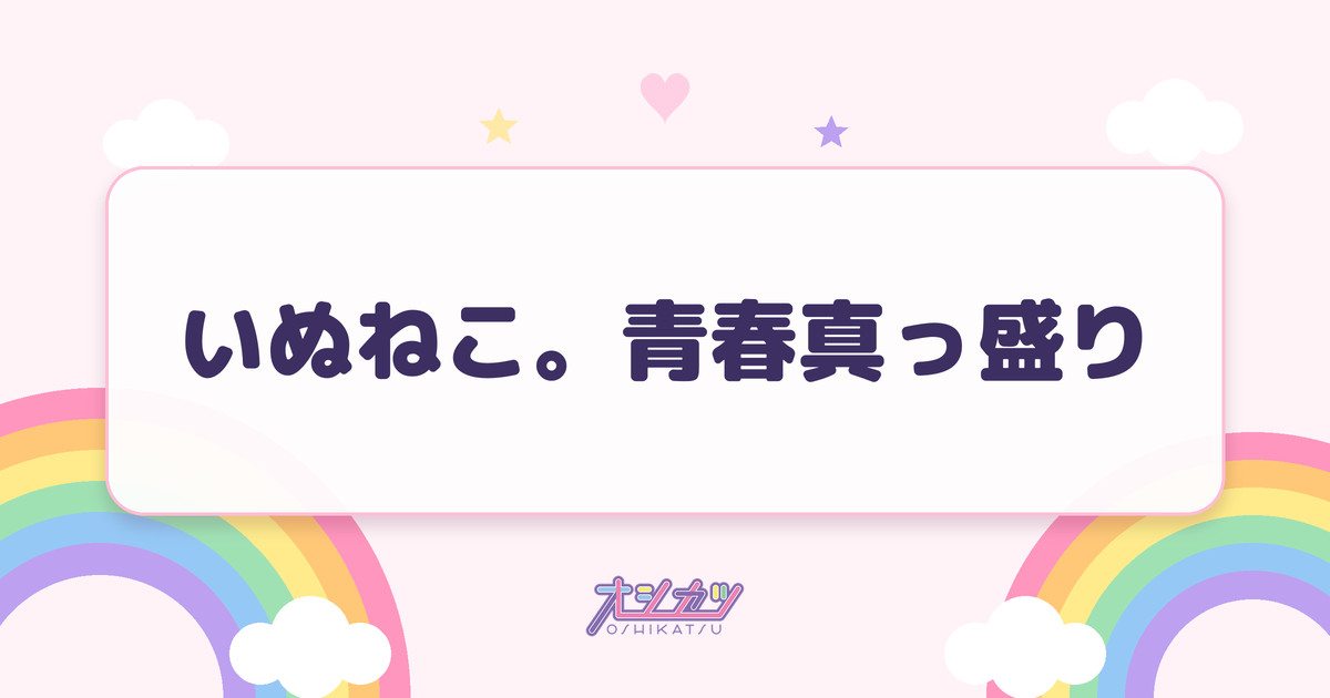 いぬねこ。青春真っ盛り（わーすた）