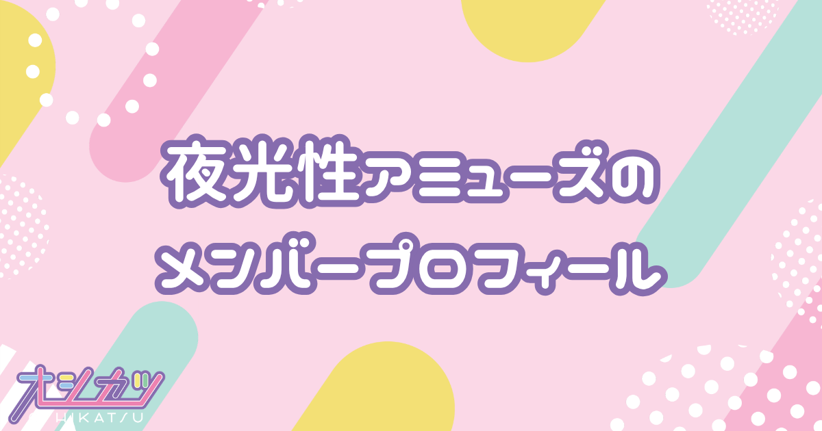 夜光性アミューズ（やこうせいアミューズ）メンバー8人のプロフィール